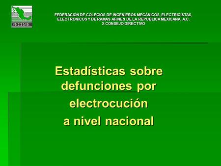 FEDERACIÓN DE COLEGIOS DE INGENIEROS MECÁNICOS, ELECTRICISTAS, ELECTRONICOS Y DE RAMAS AFINES DE LA REPUBLICA MEXICANA, A.C. X CONSEJO DIRECTIVO Estadísticas.