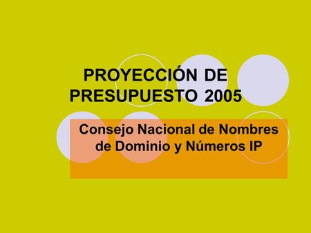 PROYECCIÓN DE PRESUPUESTO 2005 Consejo Nacional de Nombres de Dominio y Números IP.
