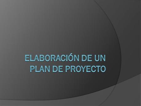 Objetivos de la sesión  Comprender los aspectos fundamentales relativos a un plan de proyecto  Saber qué elementos deben formar parte de un plan de.