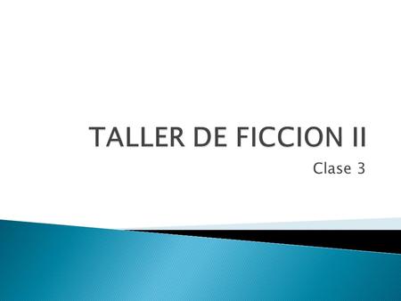 TALLER DE FICCION II Clase 3.
