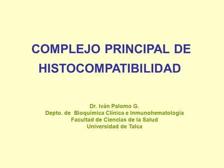 COMPLEJO PRINCIPAL DE HISTOCOMPATIBILIDAD Dr. Iván Palomo G.