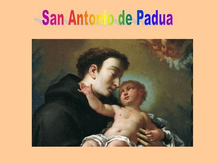 Uno de los santos que más se han granjeado el corazón y la estima del pueblo cristiano es San Antonio. Llámasele, según famosa frase de León XIII, el.
