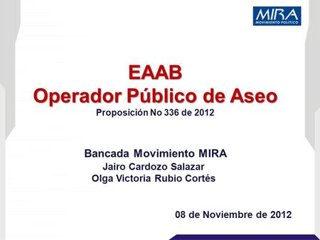 EAAB Operador Público de Aseo Proposición No 336 de 2012 08 de Noviembre de 2012 Jairo Cardozo Salazar Olga Victoria Rubio Cortés Bancada Movimiento MIRA.