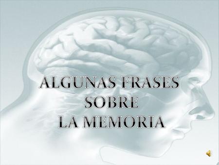 ALGUNAS FRASES SOBRE LA MEMORIA.