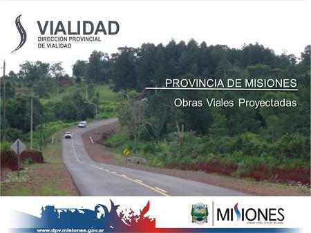 PROVINCIA DE MISIONES Obras Viales Proyectadas PROVINCIA DE MISIONES Obras Viales Proyectadas.