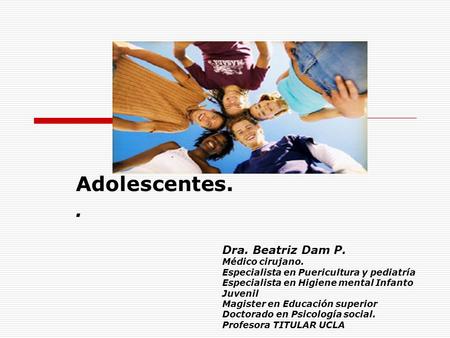 Adolescentes. . Dra. Beatriz Dam P. Médico cirujano.