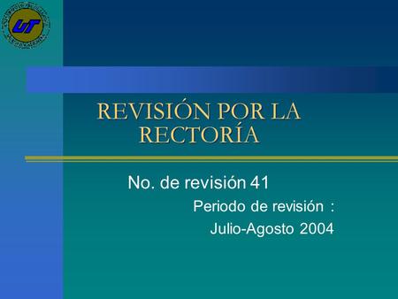 REVISIÓN POR LA RECTORÍA No. de revisión 41 Periodo de revisión : Julio-Agosto 2004.