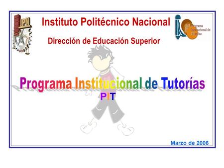 Instituto Politécnico Nacional Dirección de Educación Superior Marzo de 2006 PITPIT.