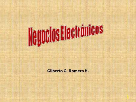 1 Gilberto G. Romero H.. 2 Reflexiones sobre E-Business.
