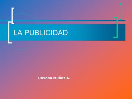 LA PUBLICIDAD Roxana Muñoz A..
