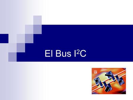 El Bus I 2 C. Introducción 1980: Philips desarrolla el Bus de 2 alambres I 2 C para la comunicación de circuitos integrados. Se han otorgado licencias.