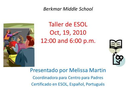 Berkmar Middle School Taller de ESOL Oct, 19, 2010 12:00 and 6:00 p.m. Presentado por Melissa Martin Coordinadora para Centro para Padres Certificado en.