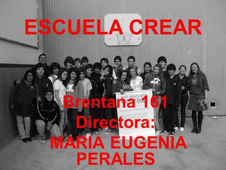 ESCUELA CREAR Brentana 161 Directora: MARIA EUGENIA PERALES.