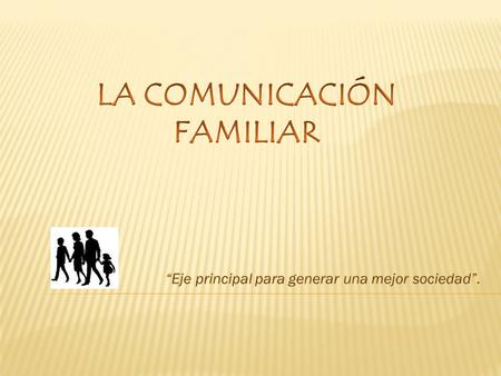  Conocer la importancia de la comunicación dentro de un núcleo familiar.  Aprender acerca de las distintas maneras de comunicación que existen para.