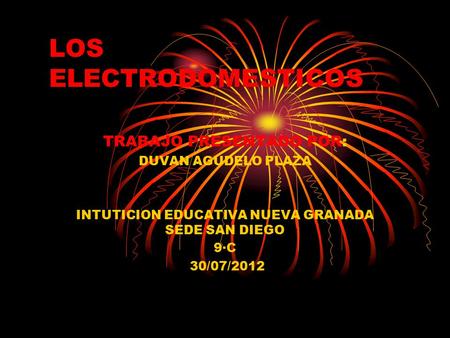 LOS ELECTRODOMESTICOS TRABAJO PRESENTADO POR: DUVAN AGUDELO PLAZA INTUTICION EDUCATIVA NUEVA GRANADA SEDE SAN DIEGO 9·C 30/07/2012.
