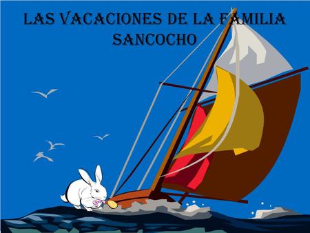 Las VACACIONES DE LA FAMILIA SANCOCHO. Durante las vacaciones del verano, la familia Sancocho, una familia de cuatro conejos, decidió viajar en un crucero.