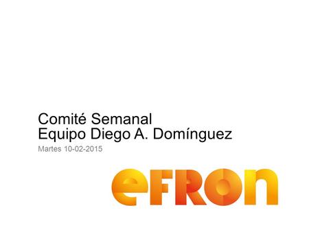 Comité Semanal Equipo Diego A. Domínguez Martes 10-02-2015.