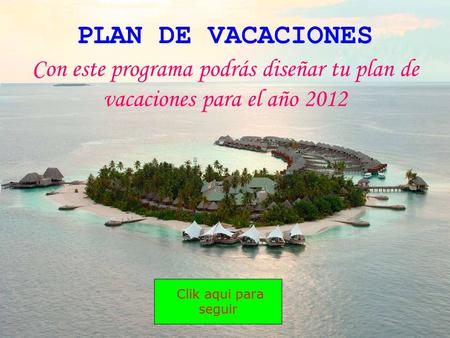 Con este programa podrás diseñar tu plan de vacaciones para el año 2012 Clik aqui para seguir PLAN DE VACACIONES.