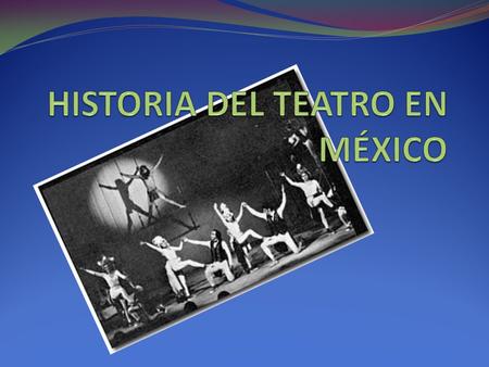 HISTORIA DEL TEATRO EN MÉXICO