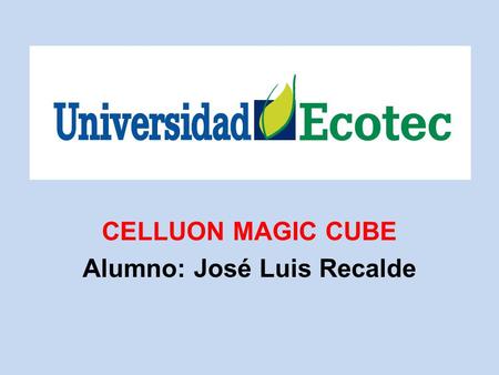 CELLUON MAGIC CUBE Alumno: José Luis Recalde. CELLUON MAGIC CUBE La tecnología del futuro tiene una clara tendencia: cuanto más pequeño, mejor. Hace ocho.