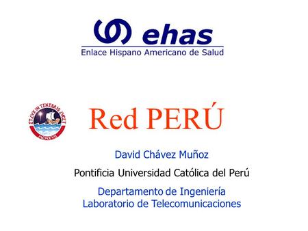 Red PERÚ David Chávez Muñoz Pontificia Universidad Católica del Perú Departamento de Ingeniería Laboratorio de Telecomunicaciones.