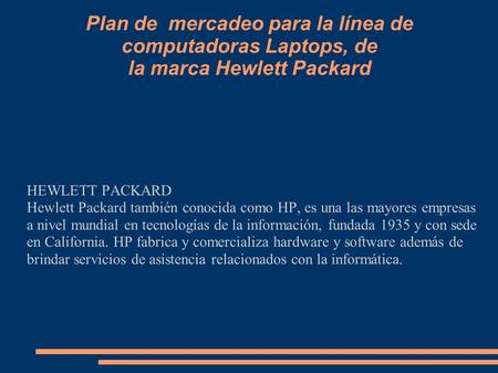 Plan de mercadeo para la línea de computadoras Laptops, de la marca Hewlett Packard HEWLETT PACKARD Hewlett Packard también conocida como HP, es una las.