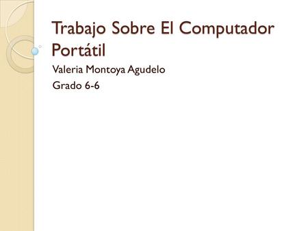 Trabajo Sobre El Computador Portátil Valeria Montoya Agudelo Grado 6-6.