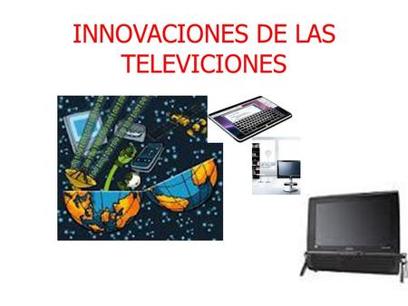 INNOVACIONES DE LAS TELEVICIONES. INTRODUCCION ¿Qué es una television? La televisión es el nombre del sistema para la transmisión y recepción de imágenes.