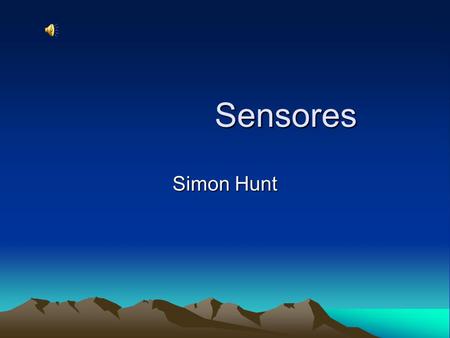 Sensores Simon Hunt. Sound Un sensor que capta sonidos el cual hablas y graba el sonido emitido. Un ejempo: El microfono.