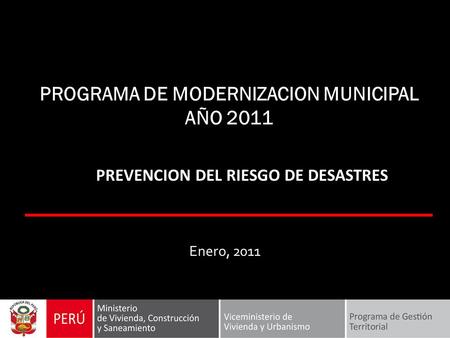 PROGRAMA DE MODERNIZACION MUNICIPAL AÑO 2011 Enero, 2011 PREVENCION DEL RIESGO DE DESASTRES.