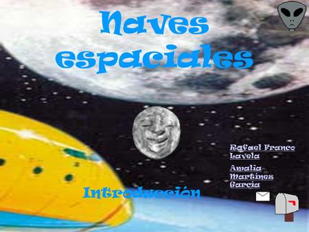 Naves espaciales Introducción Rafael Franco Lavela Amalia Martínez García.