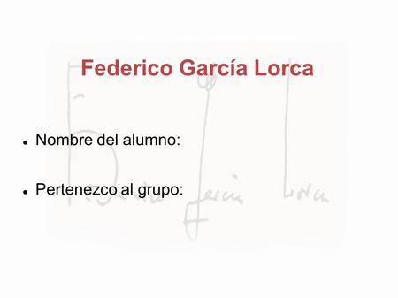 Federico García Lorca Nombre del alumno: Pertenezco al grupo: