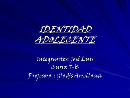IDENTIDAD ADOLECENTE Integrantes: José Luis Curso: 7-B Profesora : Gladis Arrellana.