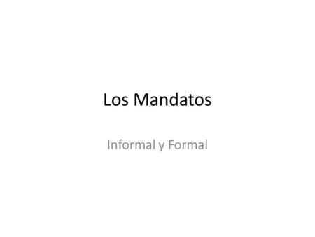 Los Mandatos Informal y Formal. Affirmative tú commands are the same as the él/ella form of the present tense. -AR verbs-ER/IR verbs Crear crea create!