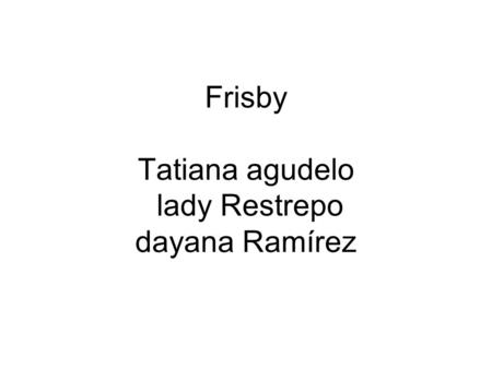 Frisby Tatiana agudelo lady Restrepo dayana Ramírez