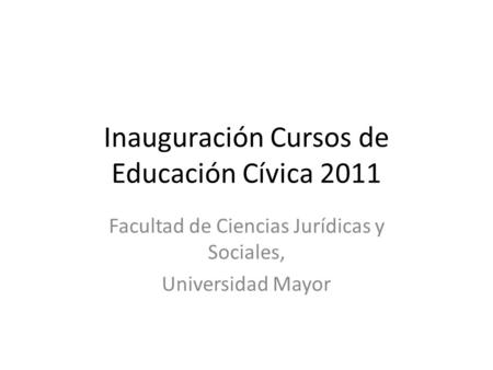 Inauguración Cursos de Educación Cívica 2011 Facultad de Ciencias Jurídicas y Sociales, Universidad Mayor.