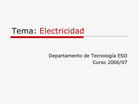 Tema: Electricidad Departamento de Tecnología ESO Curso 2006/07.