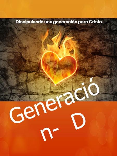 Generació n- D Discipulando una generación para Cristo.