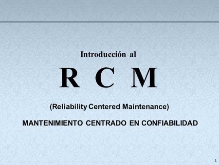 R C M Introducción al (Reliability Centered Maintenance)