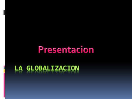 Presentacion LA GLOBALIZACION.