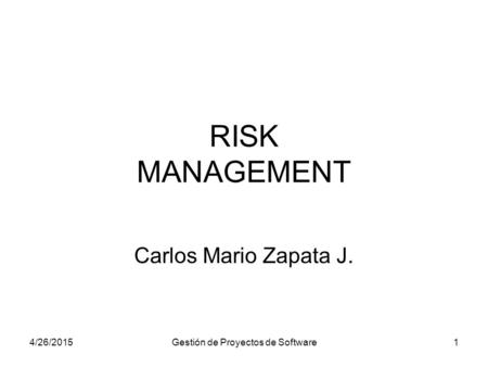 4/26/2015Gestión de Proyectos de Software1 RISK MANAGEMENT Carlos Mario Zapata J.