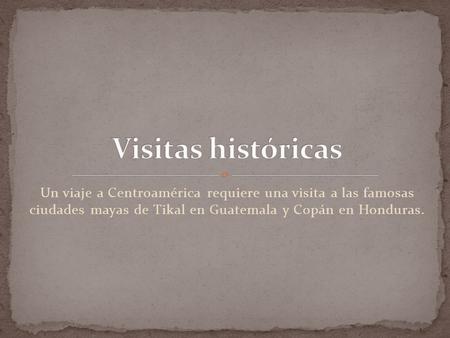 Un viaje a Centroamérica requiere una visita a las famosas ciudades mayas de Tikal en Guatemala y Copán en Honduras.