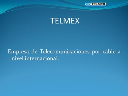 TELMEX Empresa de Telecomunicaciones por cable a nivel internacional.