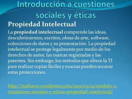 Propiedad Intelectual La propiedad intelectual comprende las ideas, descubrimientos, escritos, obras de arte, software, colecciones de datos y su presentación.