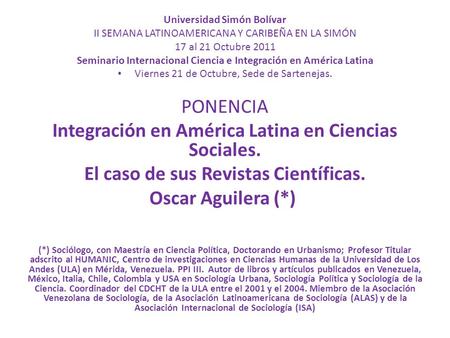 Universidad Simón Bolívar II SEMANA LATINOAMERICANA Y CARIBEÑA EN LA SIMÓN 17 al 21 Octubre 2011 Seminario Internacional Ciencia e Integración en América.