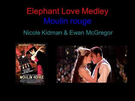 Elephant Love Medley Moulin rouge Nicole Kidman & Ewan McGregor.