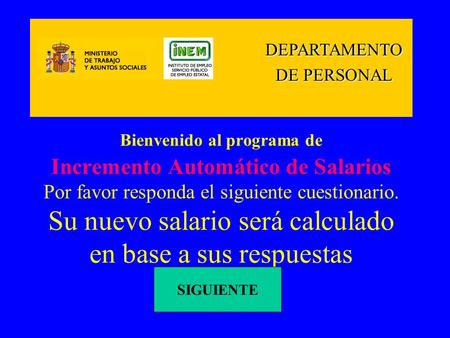 DEPARTAMENTO DE PERSONAL Bienvenido al programa de Incremento Automático de Salarios Por favor responda el siguiente cuestionario. Su nuevo salario será.