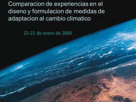 Comparacion de experiencias en el diseno y formulacion de medidas de adaptacion al cambio climatico 22-23 de enero de 2009.