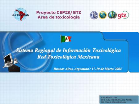 III REUNION GTZ/OPS CIT´S DE LATINOAMERICA Y EL ACRIBE RED TOXICOLOGICA MEXICANA Sistema Regional de Información Toxicológica Red Toxicológica Mexicana.
