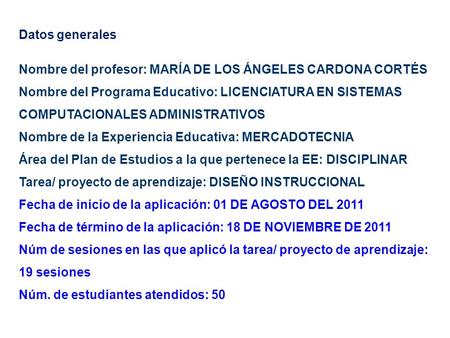 Datos generales Nombre del profesor: MARÍA DE LOS ÁNGELES CARDONA CORTÉS Nombre del Programa Educativo: LICENCIATURA EN SISTEMAS COMPUTACIONALES ADMINISTRATIVOS.